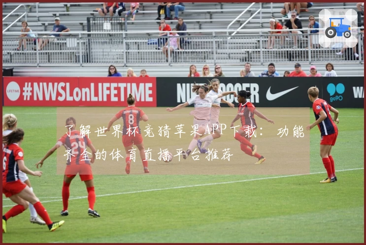 了解世界杯竞猜苹果APP下载:功能齐全的体育直播平台推荐