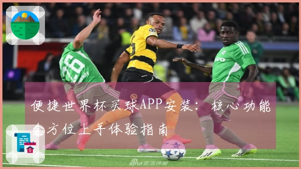 便捷世界杯买球APP安装：核心功能全方位上手体验指南