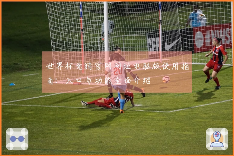 世界杯竞猜官网网址电脑版使用指南:入口与功能全面介绍