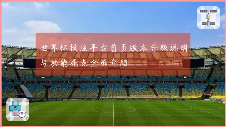 世界杯投注平台首页版本升级说明与功能亮点全面介绍